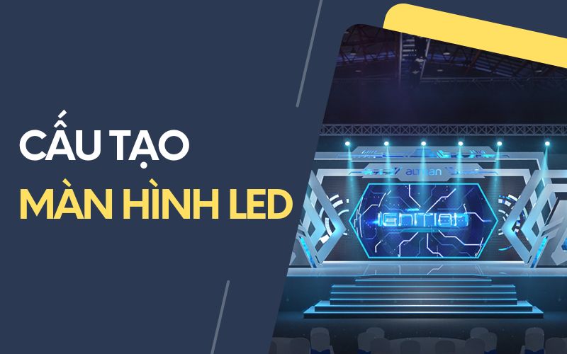 Cấu tạo màn hình LED: Tìm hiểu chi tiết từ A-Z